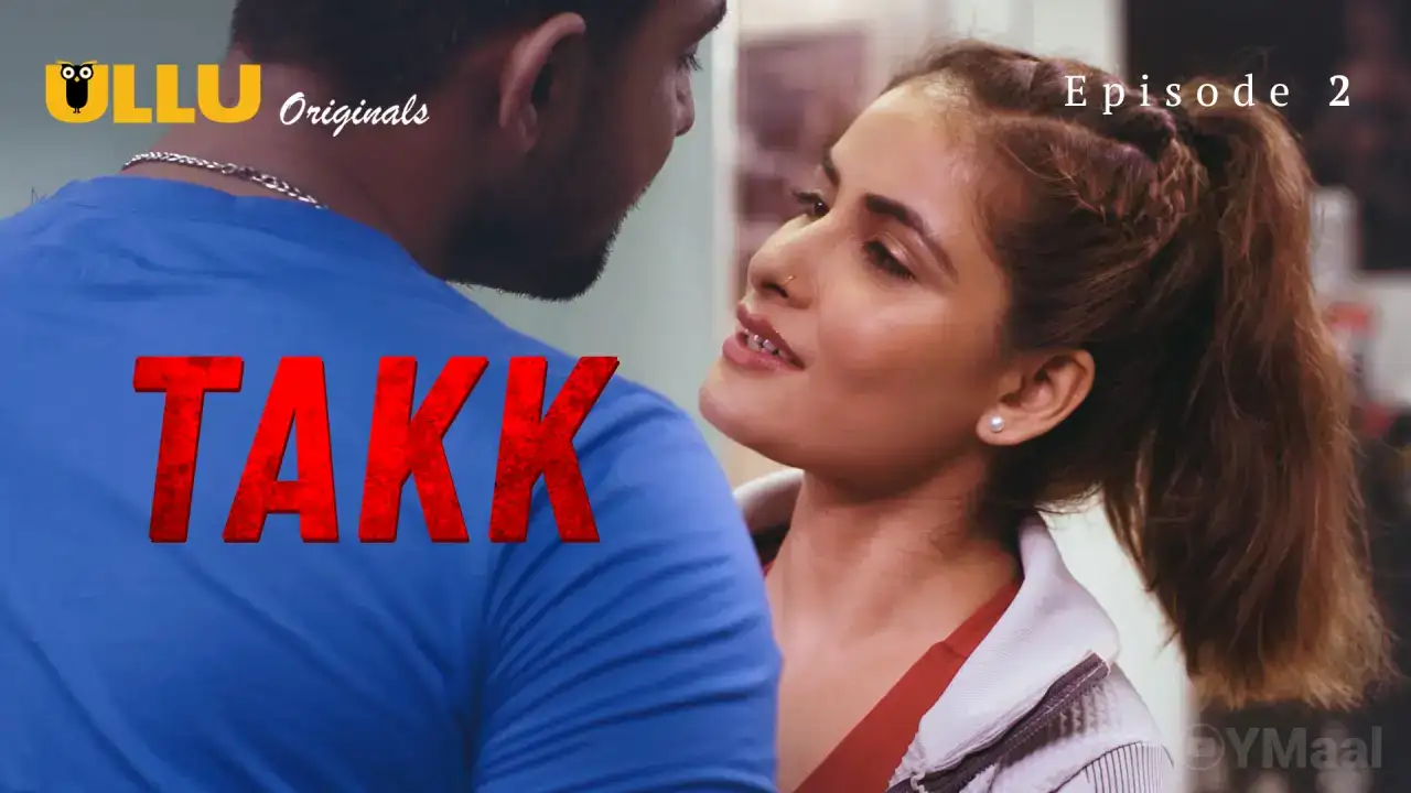 Takk Episode 2 (ULLU Web Series) » WEBxSERIES.WORK